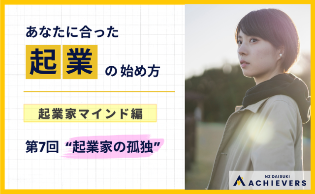 第7回　「起業家の孤独」との向き合い方